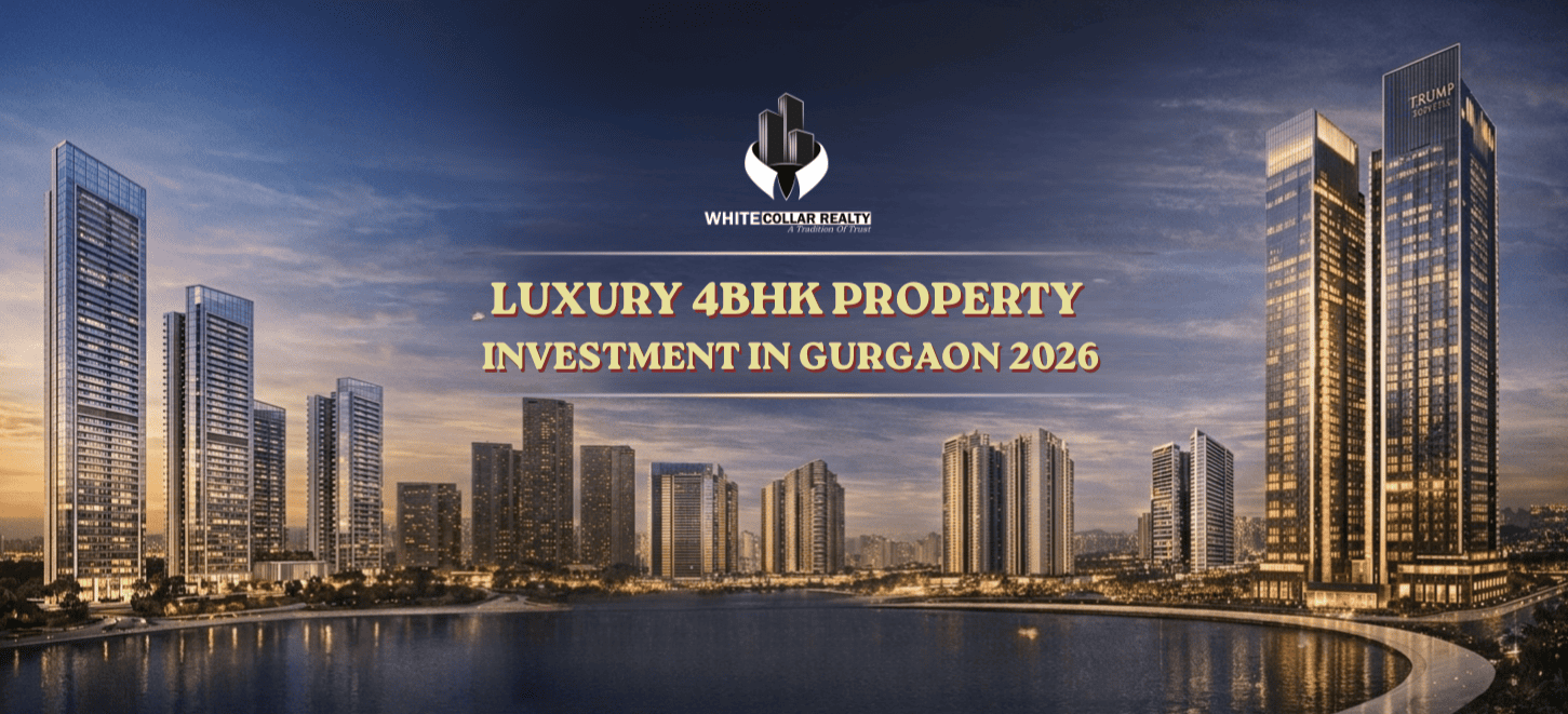 Luxury 4 BHK Property Investment in Gurgaon 2026 — White Collar Realty Blog